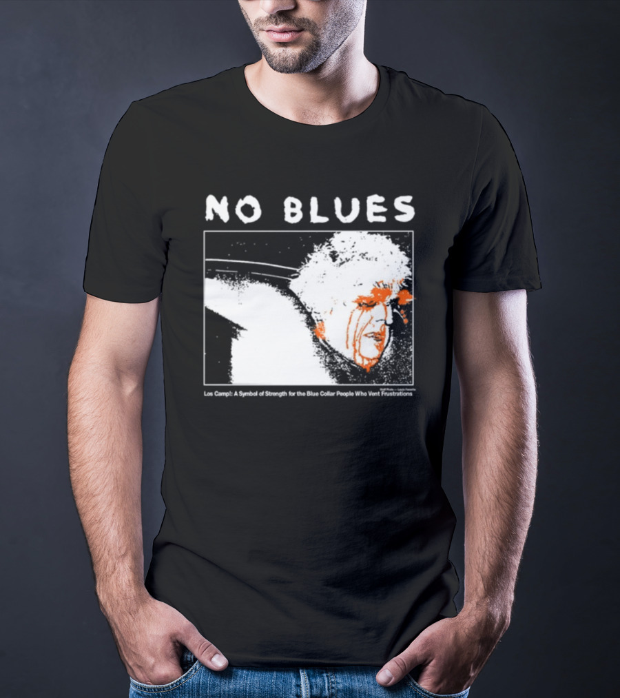No Blues Los Camp A Symbol Of Strength For The Blue Collar People Who Vent Frustrations T-Shirt
