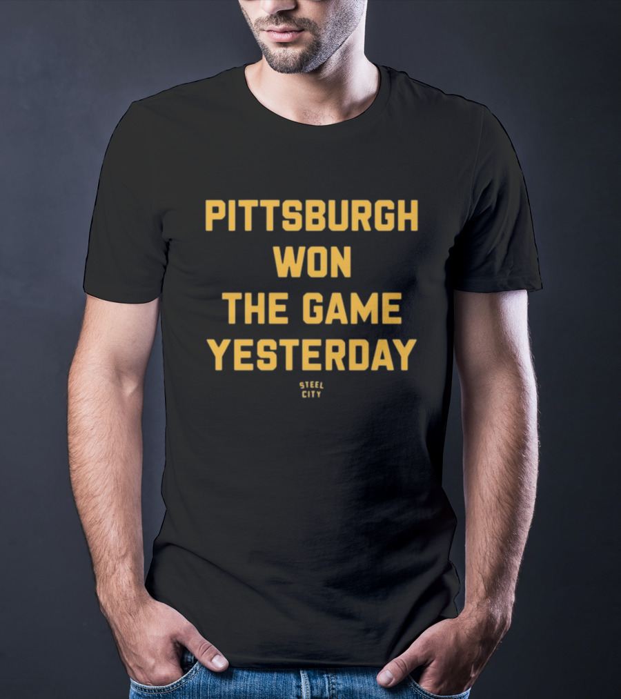 Pittsburgh Won The Game Yesterday Steel City T-Shirt