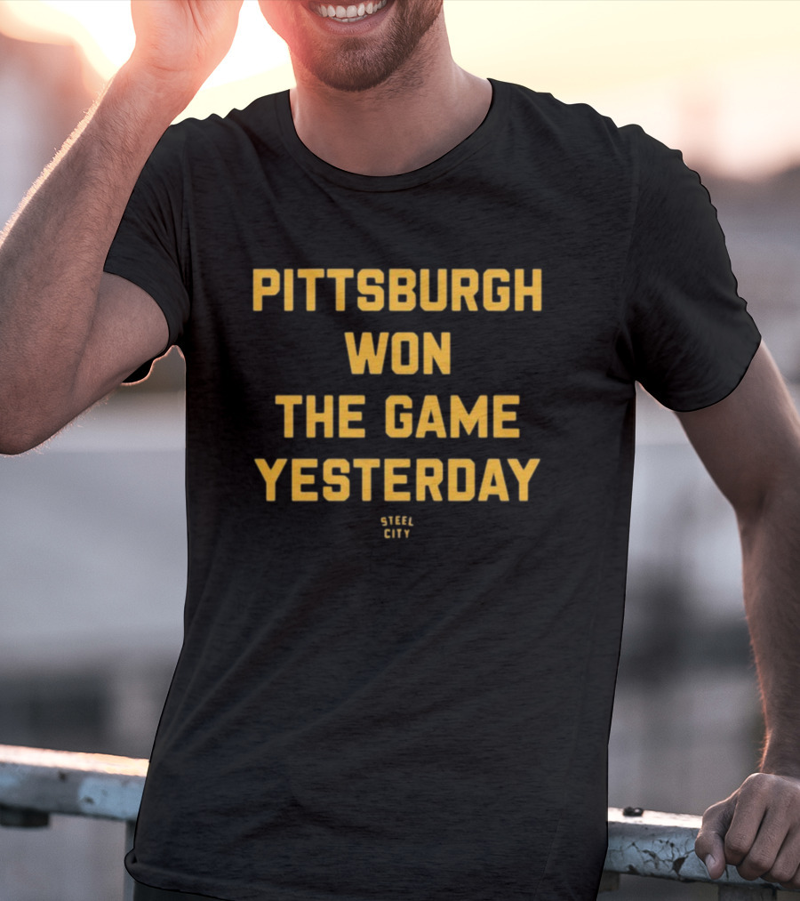 Pittsburgh Won The Game Yesterday Steel City T-Shirt