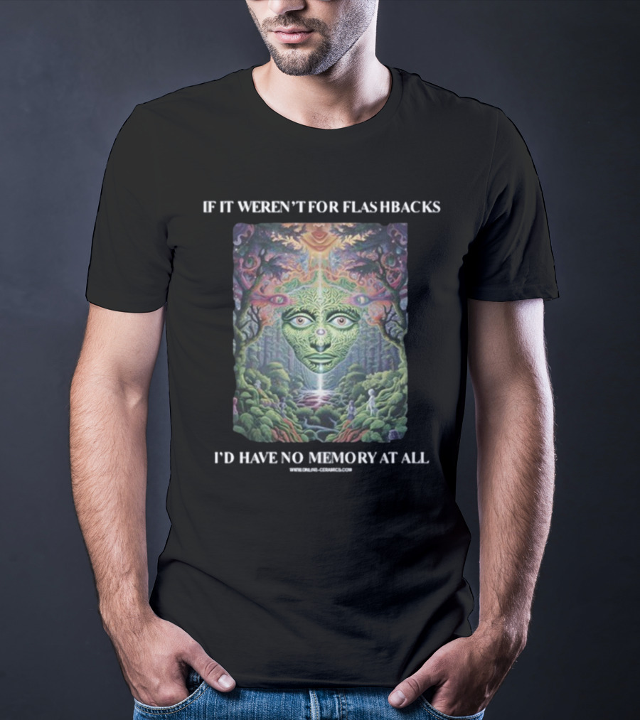 If It Weren't For Flashbacks I'd Have No Memory At All Psychedelic Forest Face T-Shirt