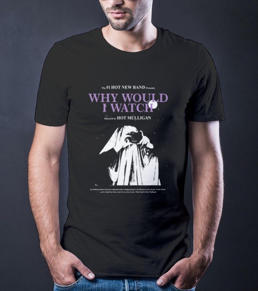 The #1 Hot New Band Presents Why Would I Watch Directed By Hot Mulligan T-Shirt