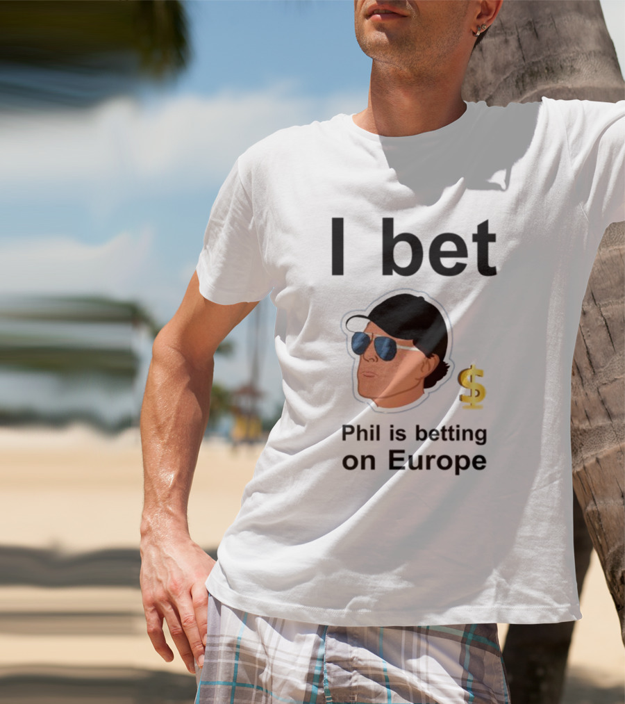 I Bet Phil Mickelson Is Betting On Europe With Dollar Sign T-Shirt