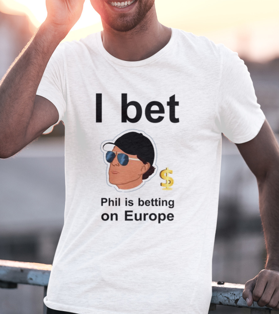 I Bet Phil Mickelson Is Betting On Europe With Dollar Sign T-Shirt