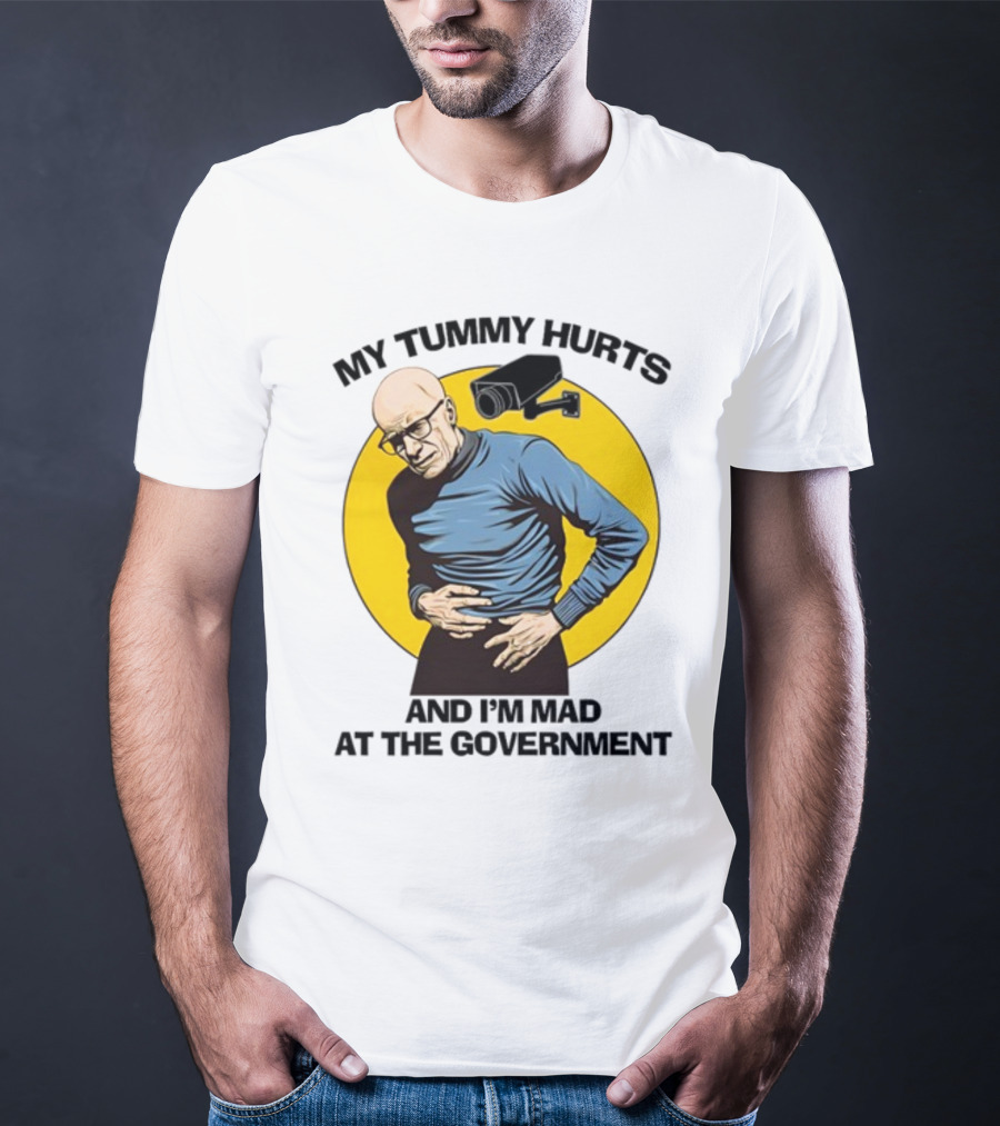 My Tummy Hurts And I'm Mad At The Government Foucault With Surveillance Camera T-Shirt