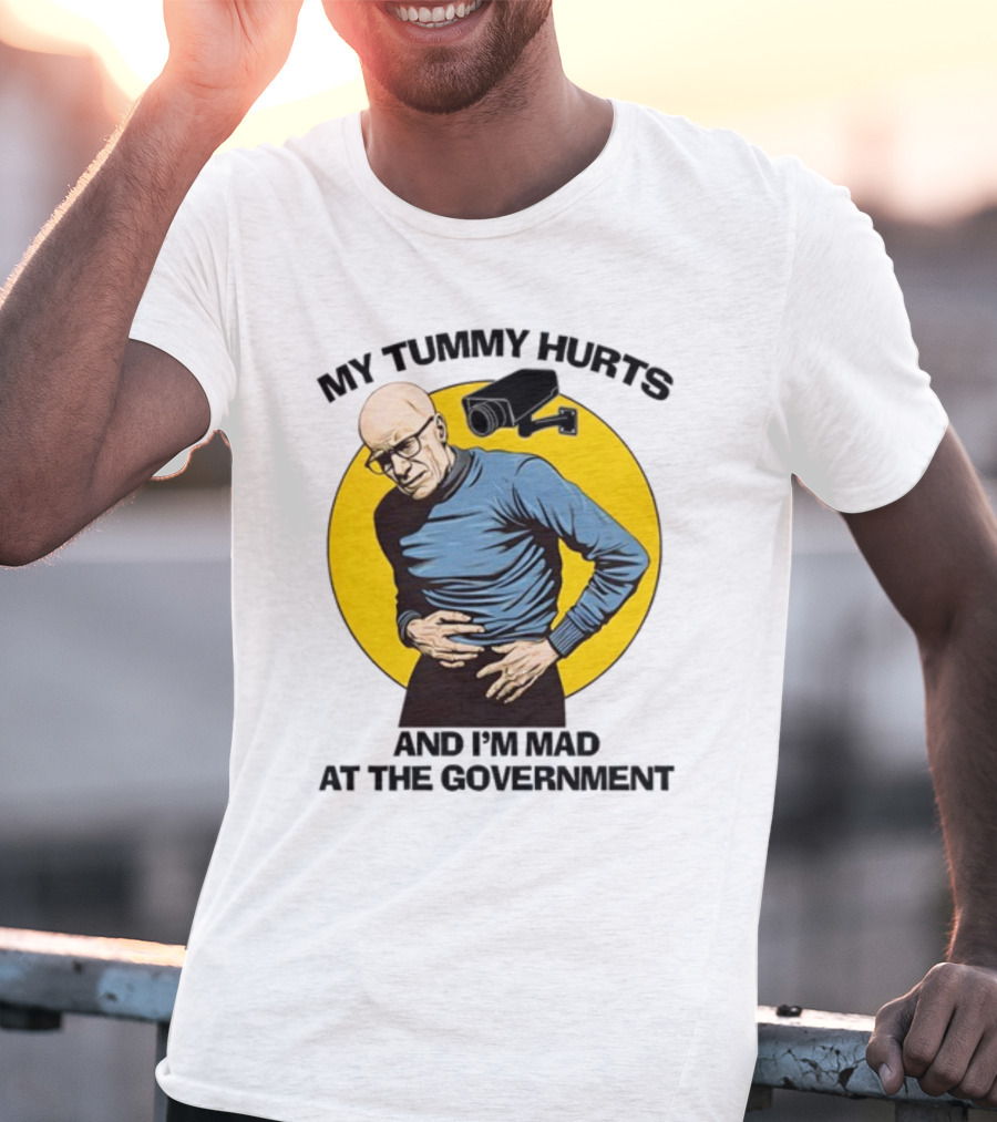 My Tummy Hurts And I'm Mad At The Government Foucault With Surveillance Camera T-Shirt