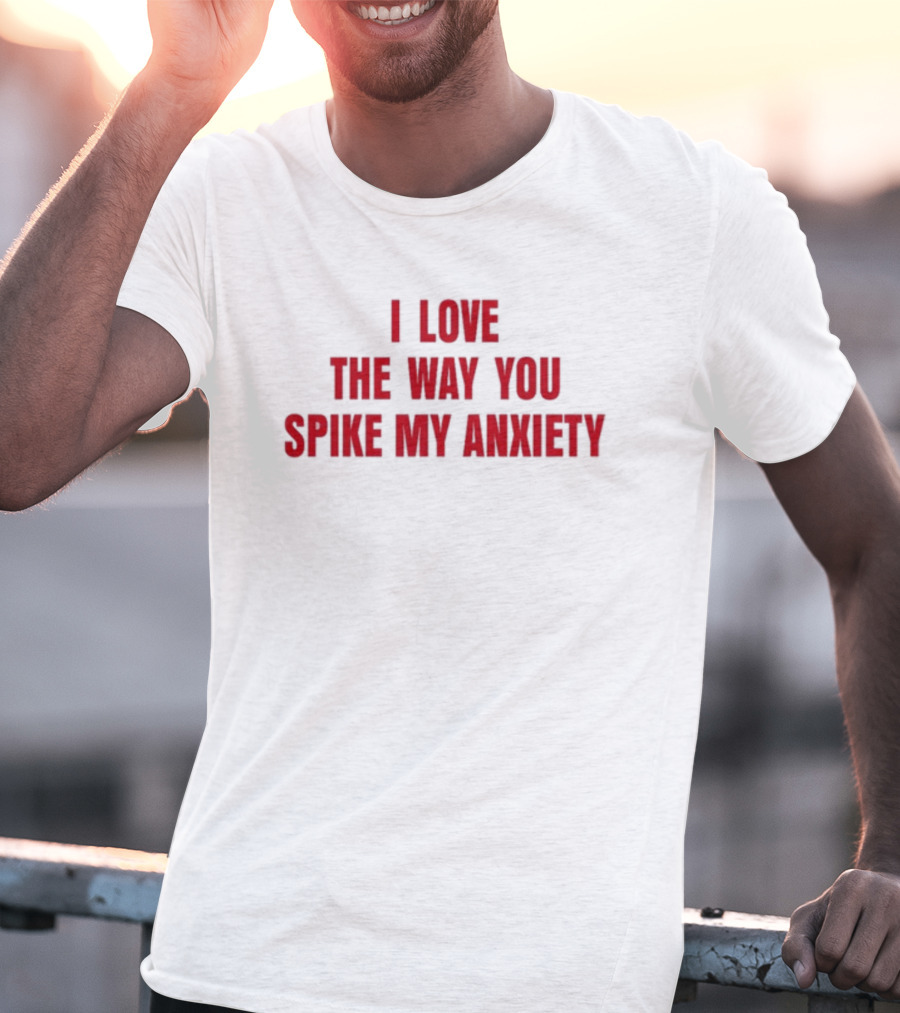 I Love The Way You Spike My Anxiety T-Shirt