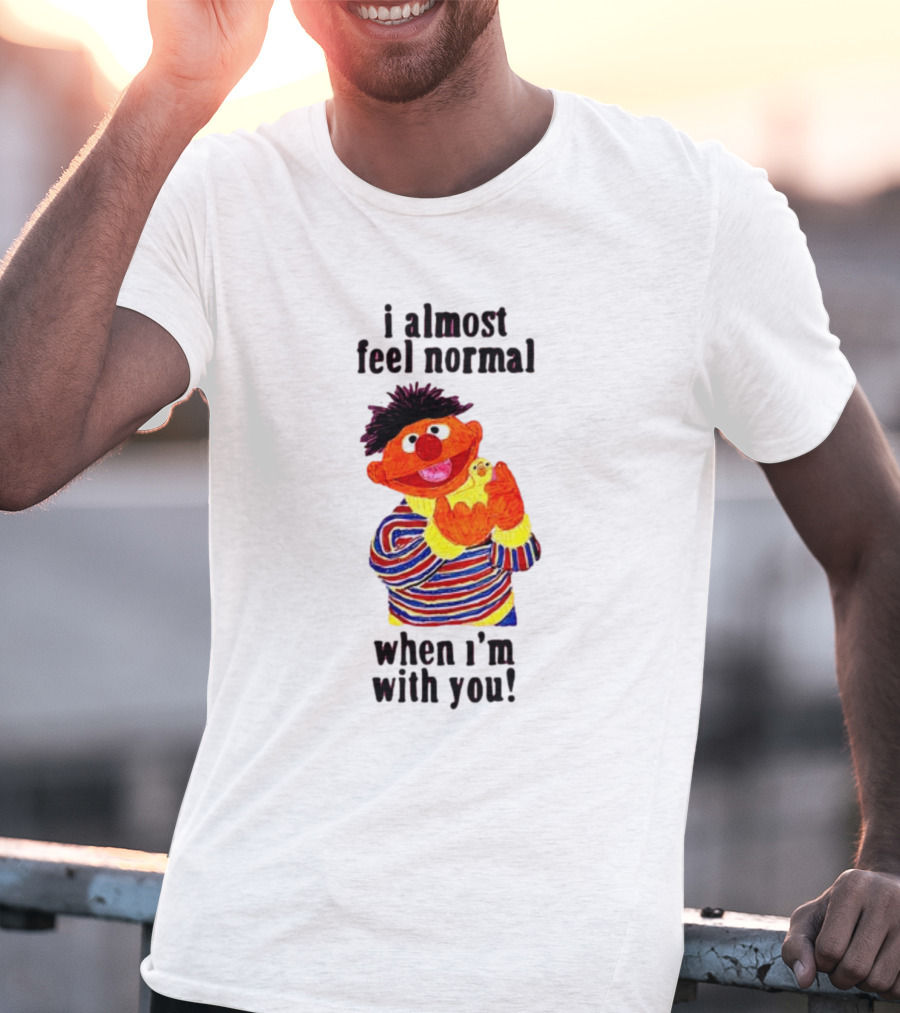 Itsagreatdaytobeawarrior I Almost Feel Normal When I'm With You I Almost Feel Normal When I'm With You T-Shirt