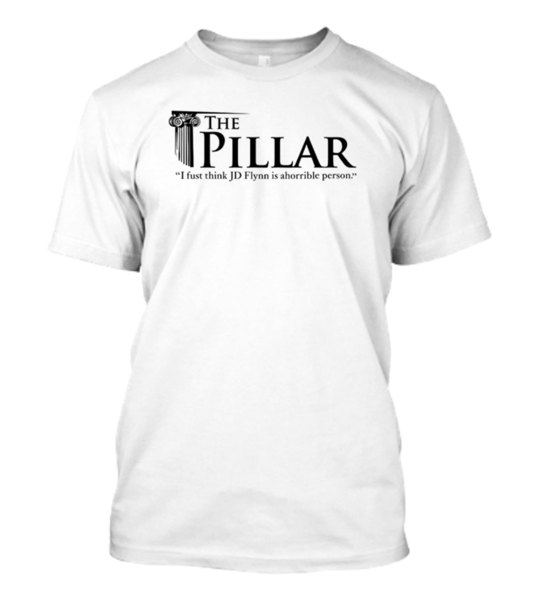 The Pillar I Just Think JD Flynn Is A Horrible Person T-Shirt