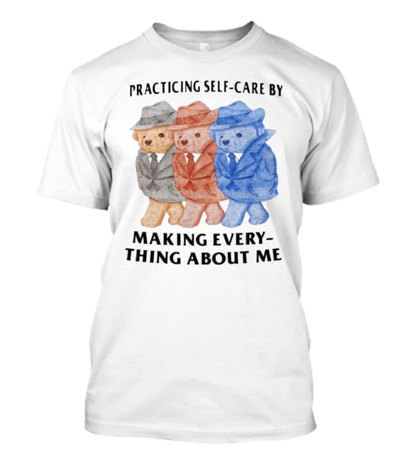 Jmcgg Practicing Self-Care By Making Everything About Me Three Bears In Suits T-Shirt