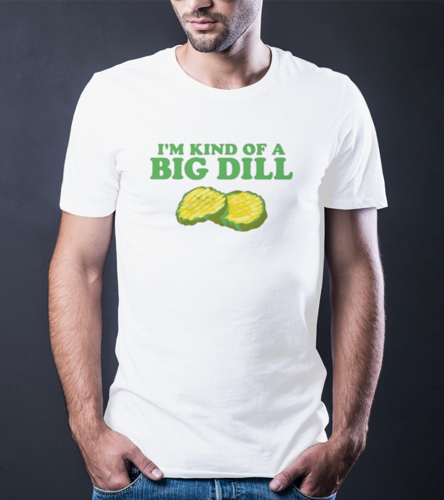 I'm Kind Of A Big Dill Middleclassfancy Pickle Slices T-Shirt