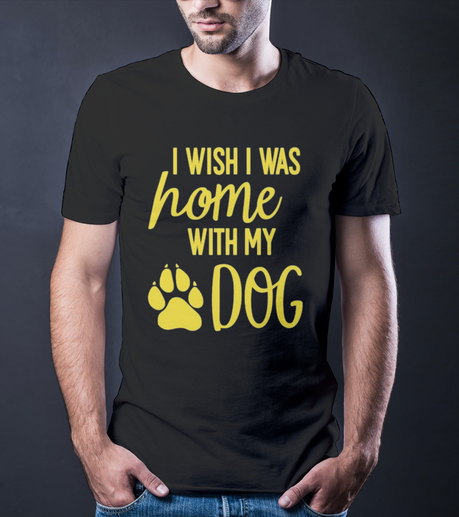 I Wish I Was Home With My Dog Paw Prints T-Shirt