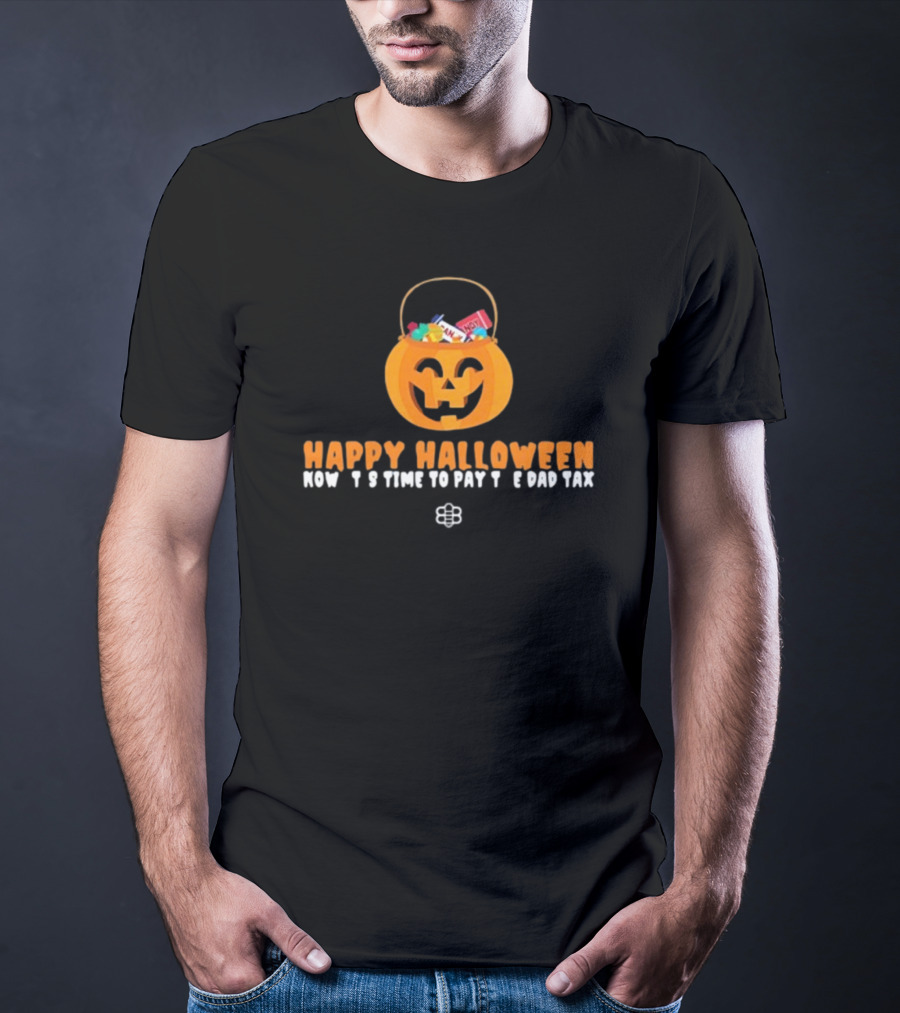 Happy Halloween Now It's Time To Pay The Dad Tax Candy Pumpkin Basket T-Shirt