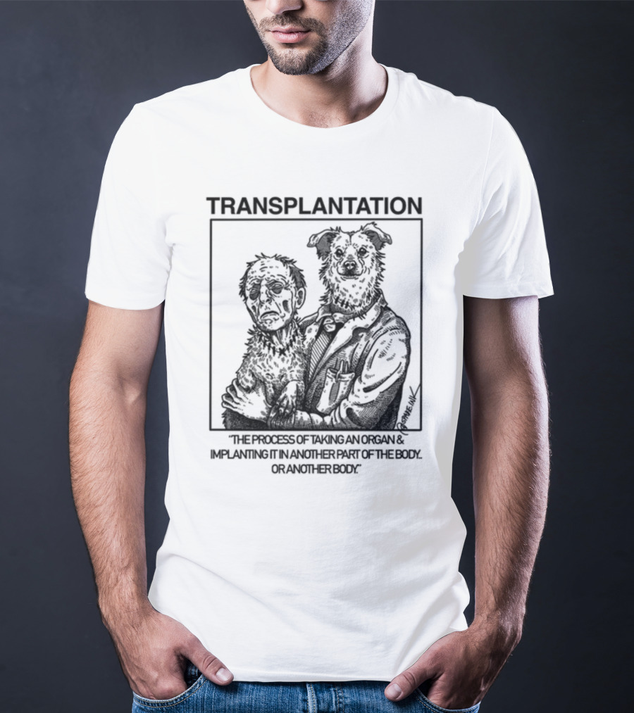 TRANSPLANTATION The Process Of Taking An Organ And Implanting It In Another Part Of The Body Or Another Body T-Shirt