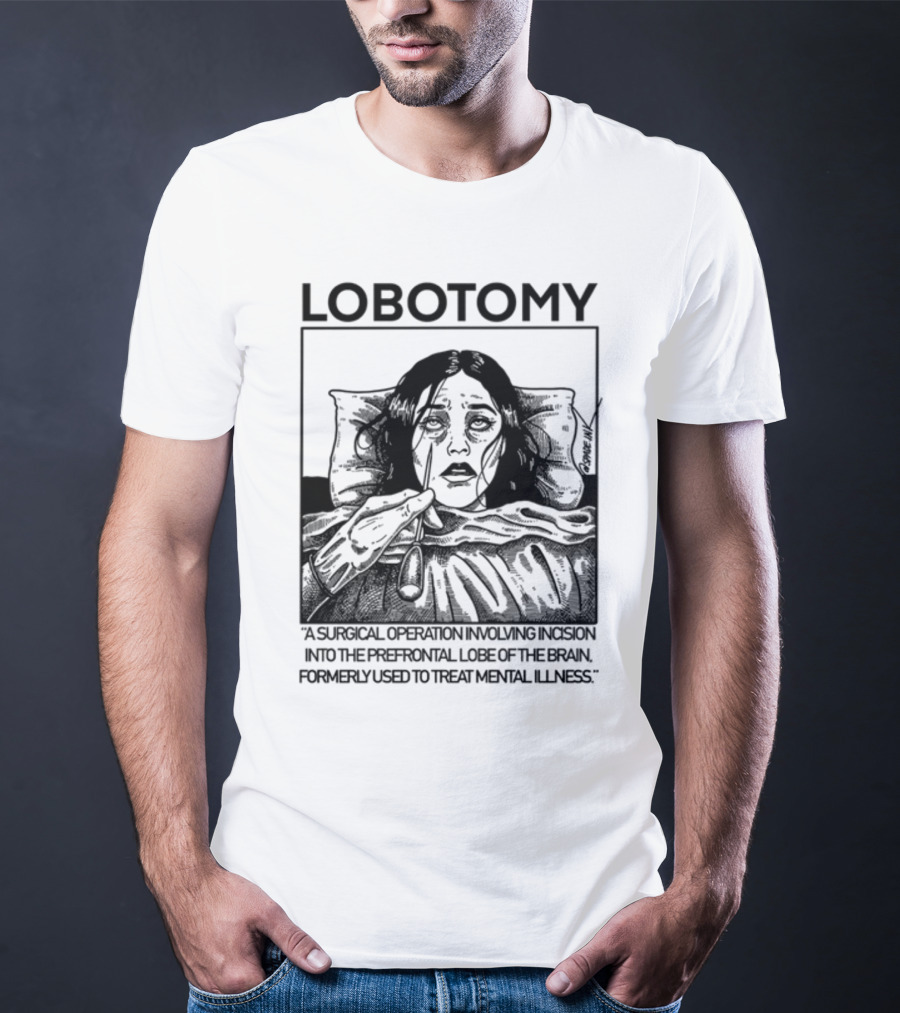 Lobotomy A Surgical Operation Involving Incision Into The Prefrontal Lobe Of The Brain Formerly Used To Treat Mental Illness T-Shirt