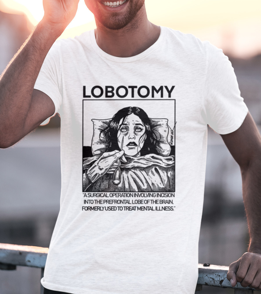 Lobotomy A Surgical Operation Involving Incision Into The Prefrontal Lobe Of The Brain Formerly Used To Treat Mental Illness T-Shirt
