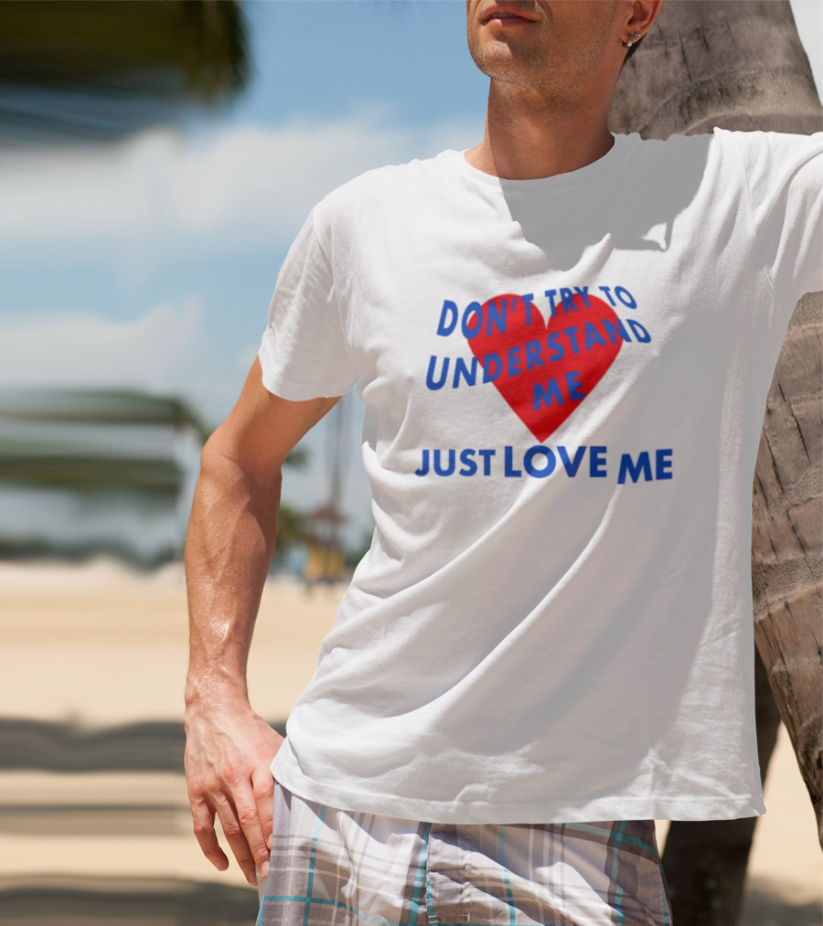 Don't Try To Understand Me Just Love Me Red Heart T-Shirt