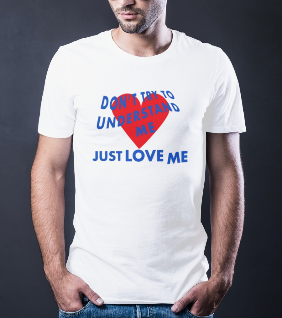 Don't Try To Understand Me Just Love Me Red Heart T-Shirt
