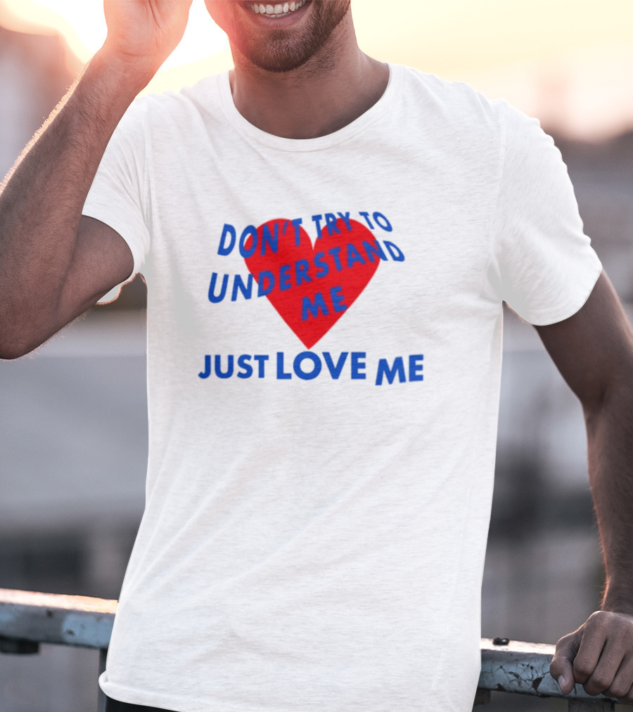 Don't Try To Understand Me Just Love Me Red Heart T-Shirt