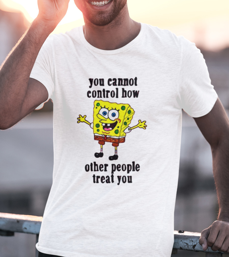 You Cannot Control How Other People Treat You Spongebob T-Shirt