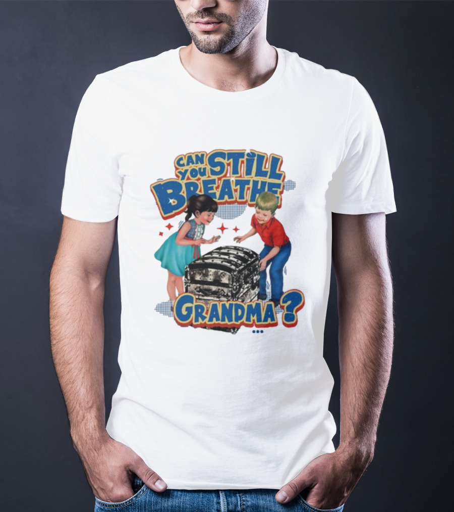 Can You Still Breathe Grandma? T-Shirt