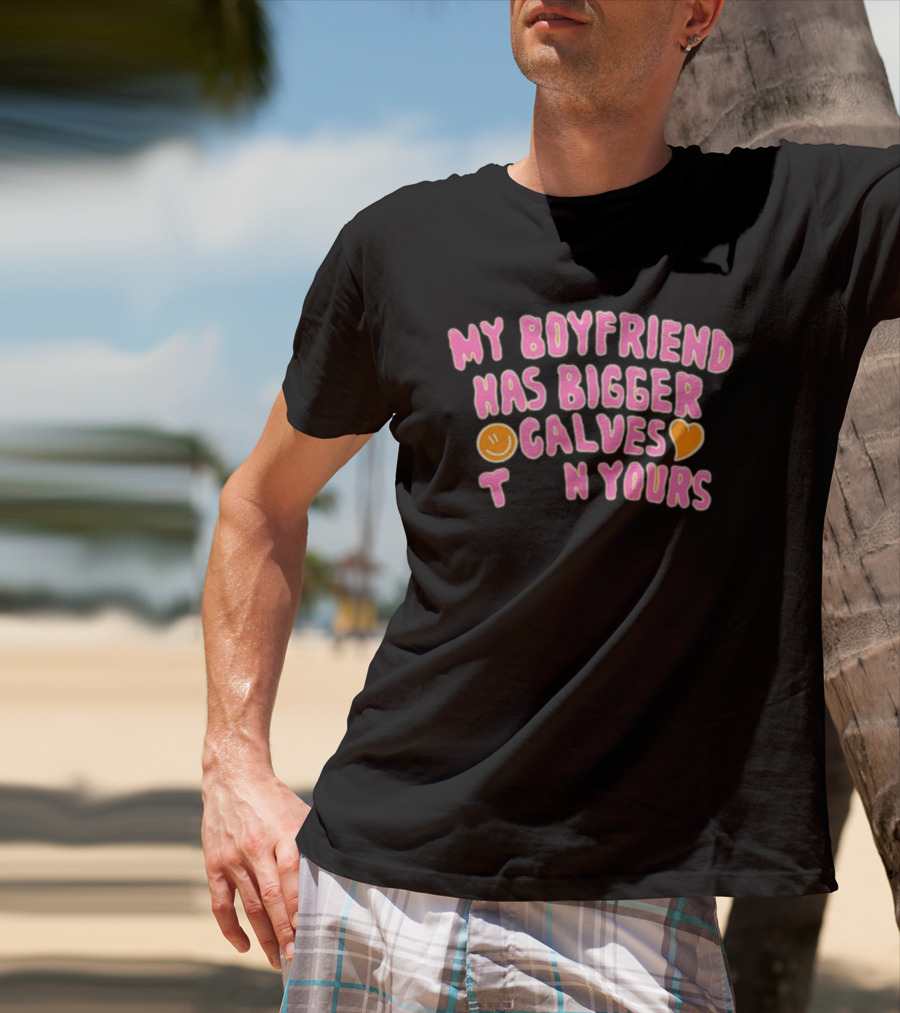 My Boyfriend Has Bigger Calves Than Yours Smiley Heart T-Shirt