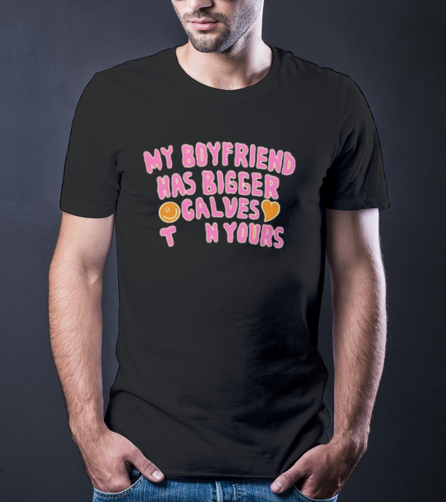 My Boyfriend Has Bigger Calves Than Yours Smiley Heart T-Shirt