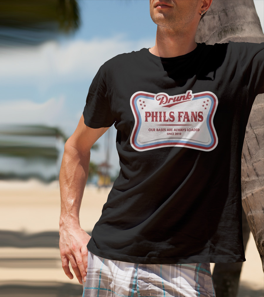 Drunk Phils Fans Our Bases Are Always Loaded Since 2010 T-Shirt