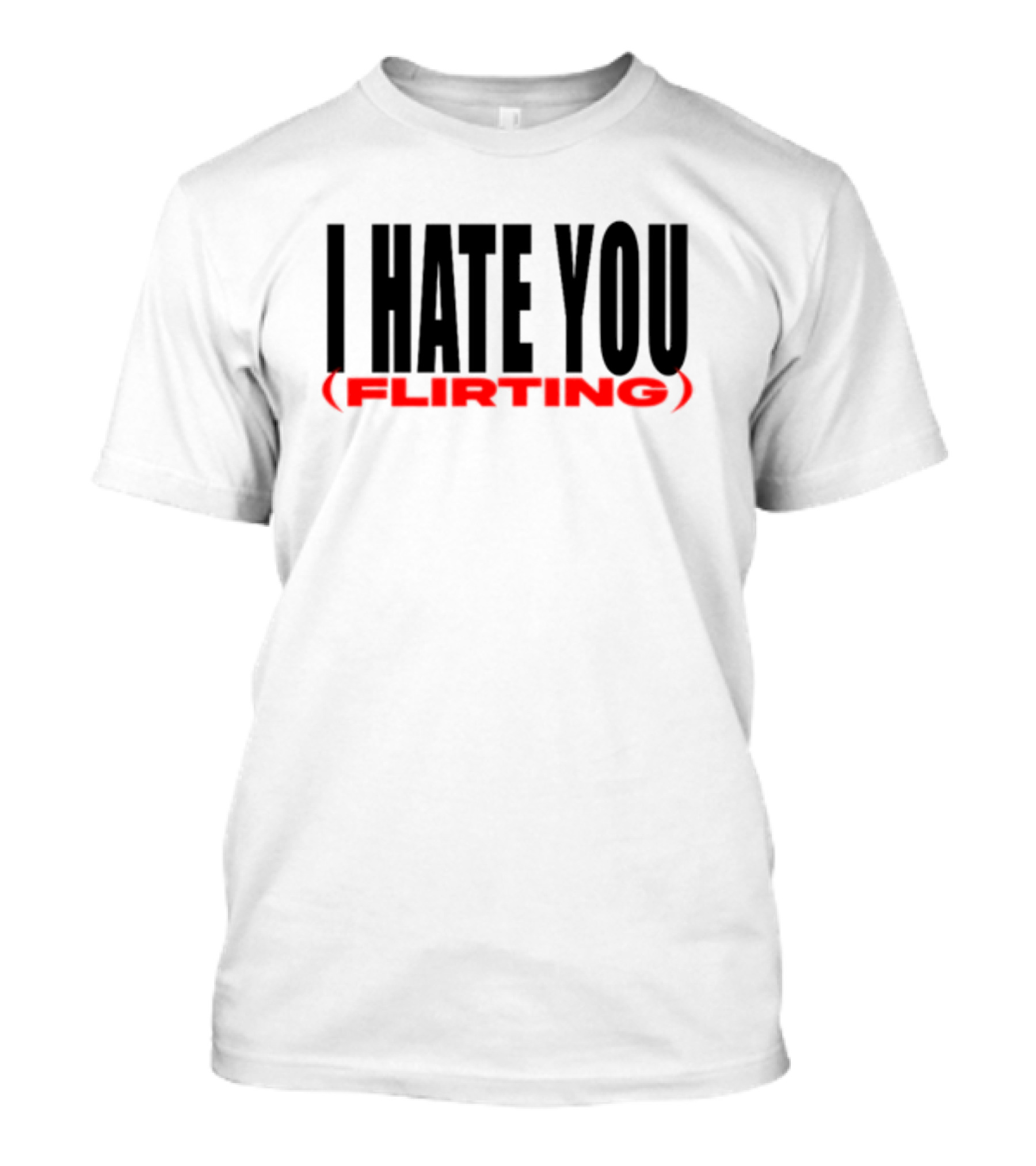 I Hate You (Flirting) T-Shirt