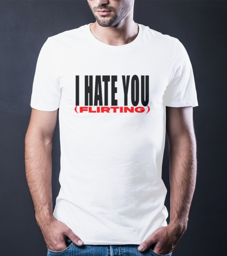 I Hate You (Flirting) T-Shirt