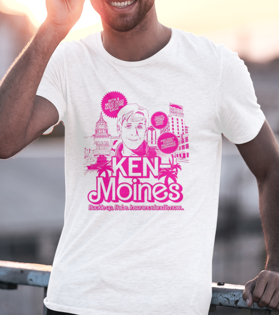 KEN Moines Buckle Up Babe Insuranceland Is Now With A Mojo Dojo Gold Dome Casa T-Shirt