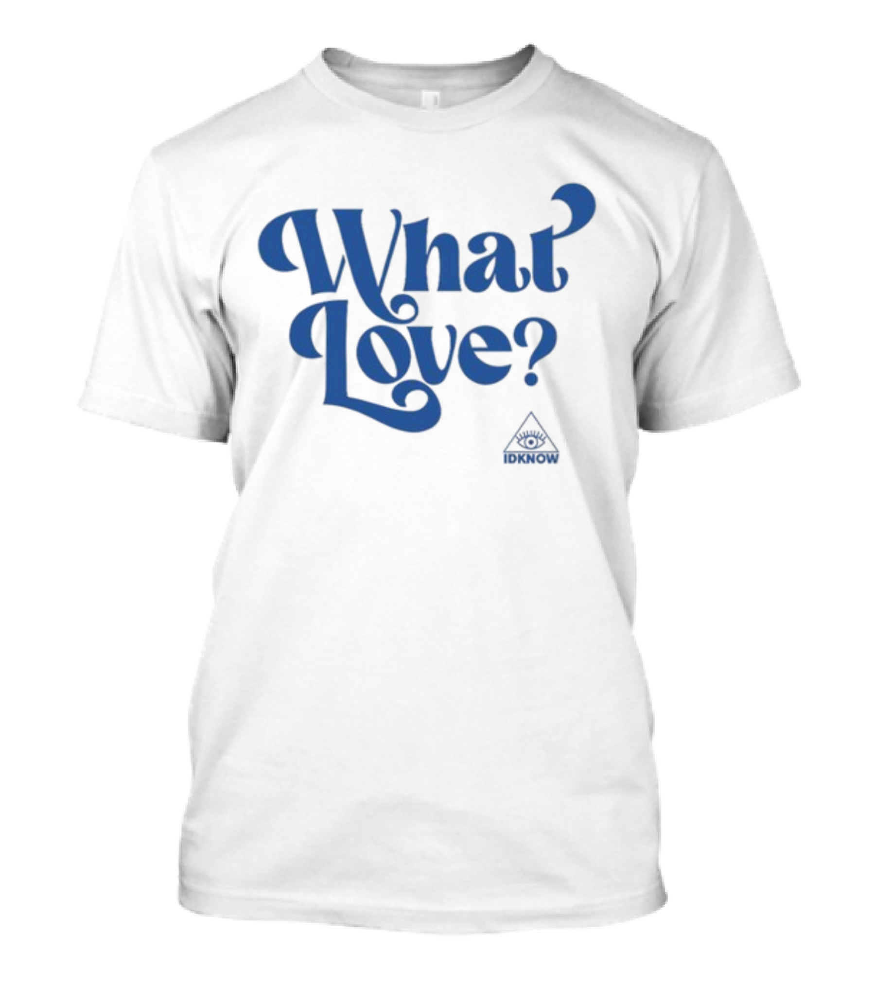 IDK How What Love? T-Shirt