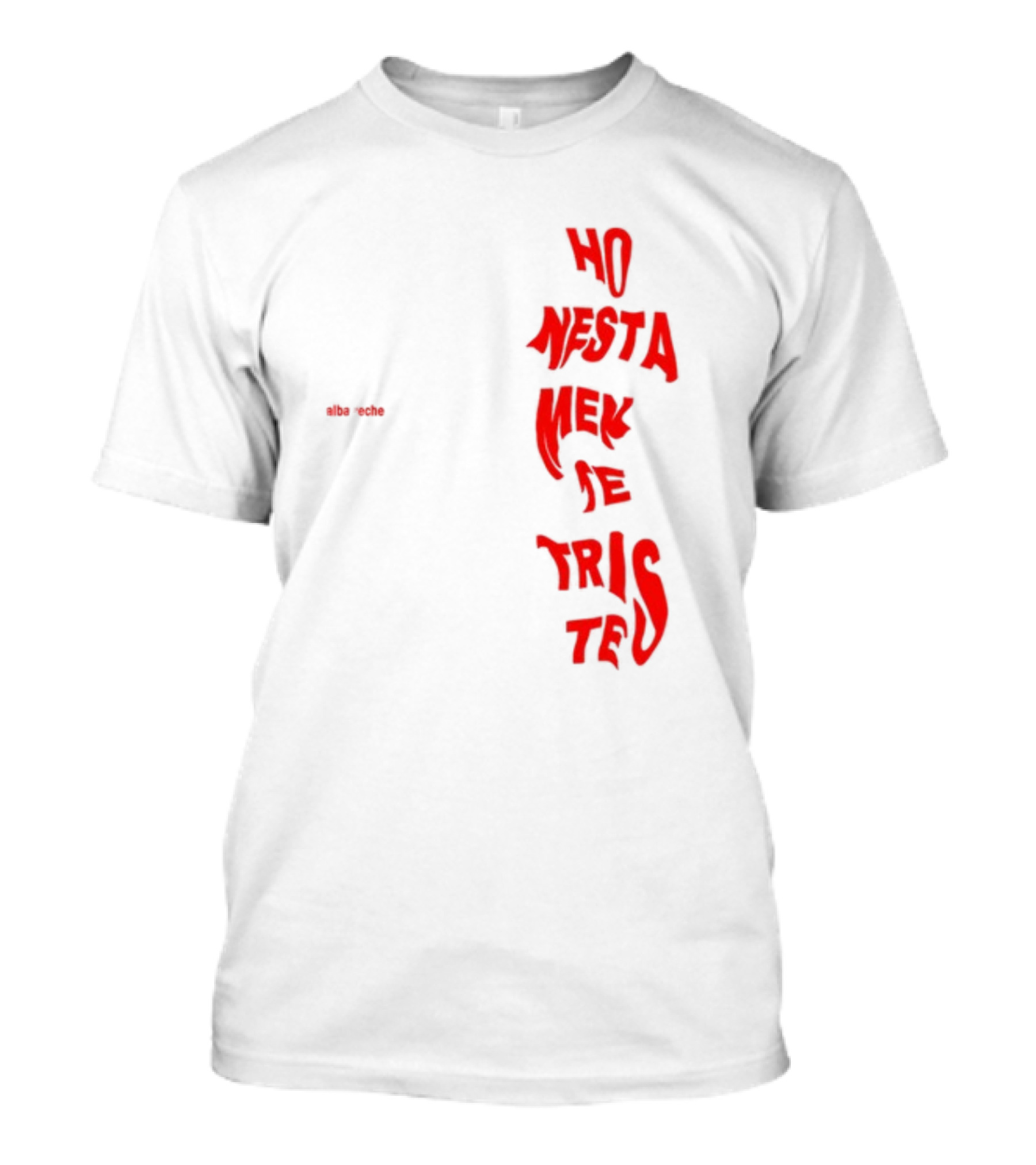 Alba Reche Ho Nesta Mek Be Triste Te T-Shirt
