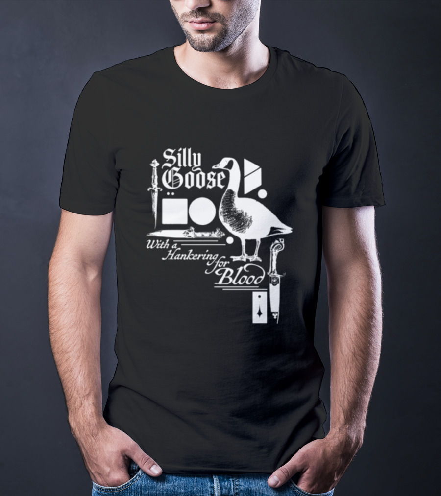Silly Goose With A Hankering For Blood Sword Shapes And Goose T-Shirt
