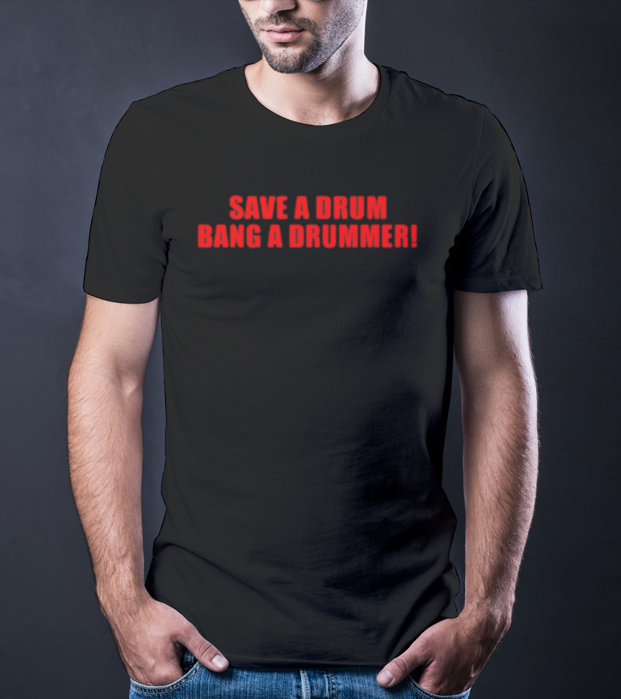 SAVE A DRUM BANG A DRUMMER T-Shirt