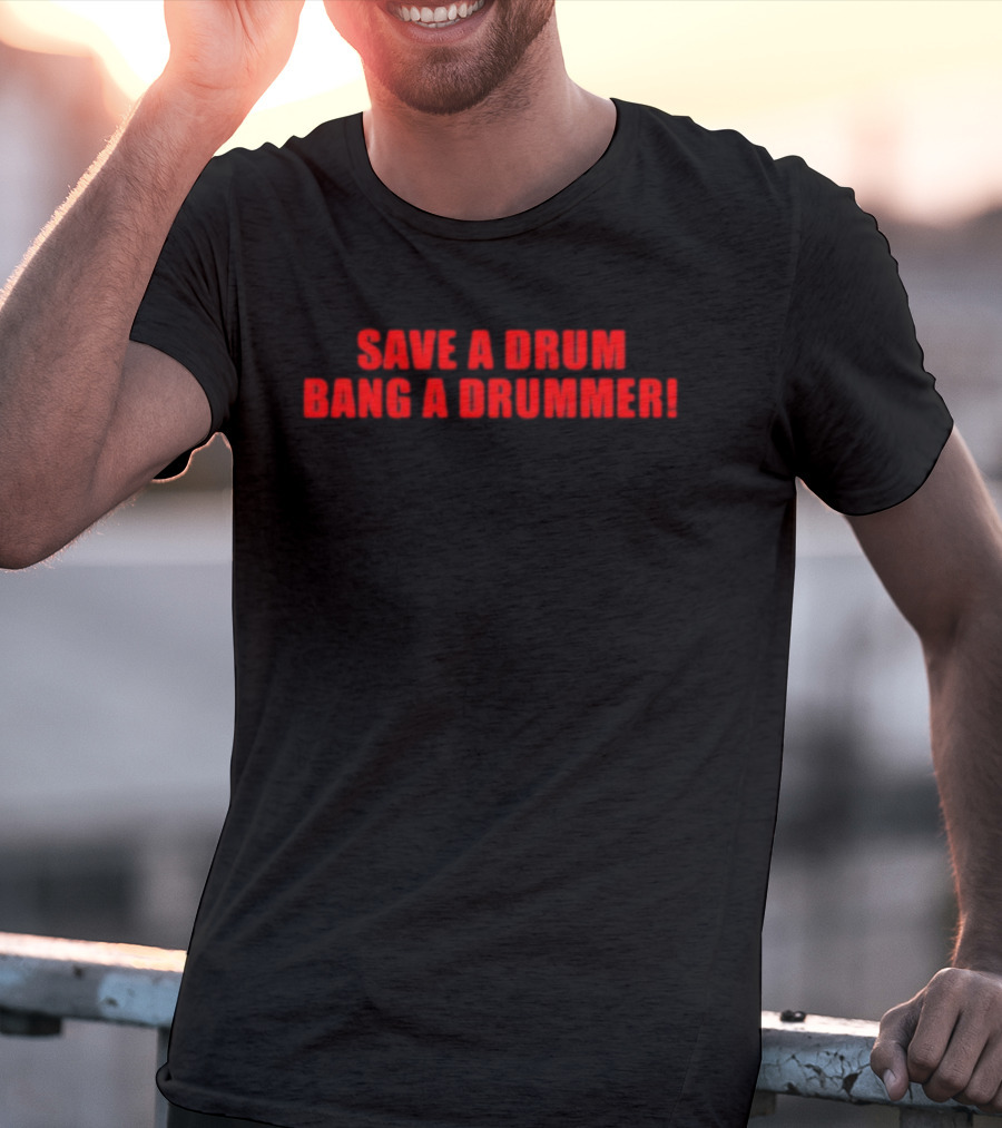 SAVE A DRUM BANG A DRUMMER T-Shirt