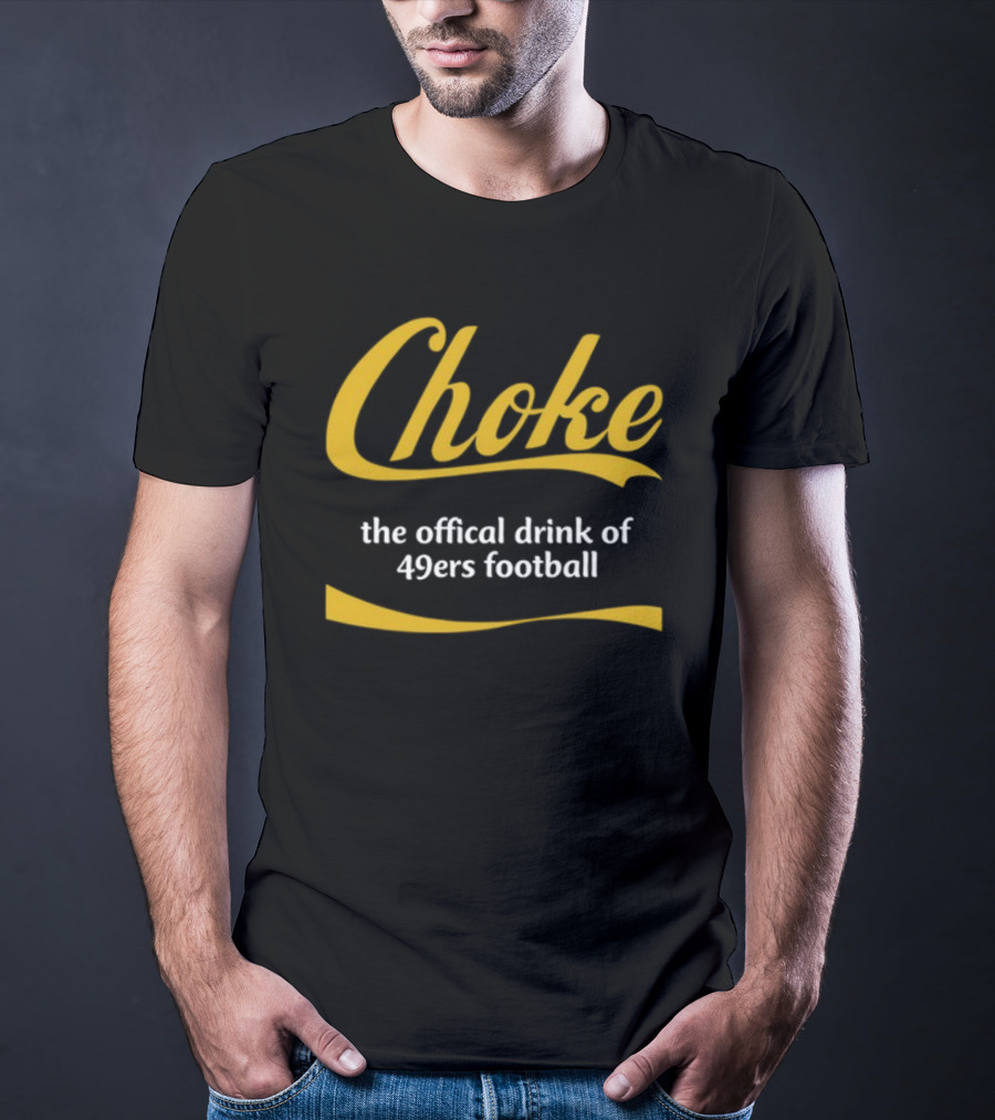 Choke The Official Drink Of 49ers Football Carter2985 T-Shirt