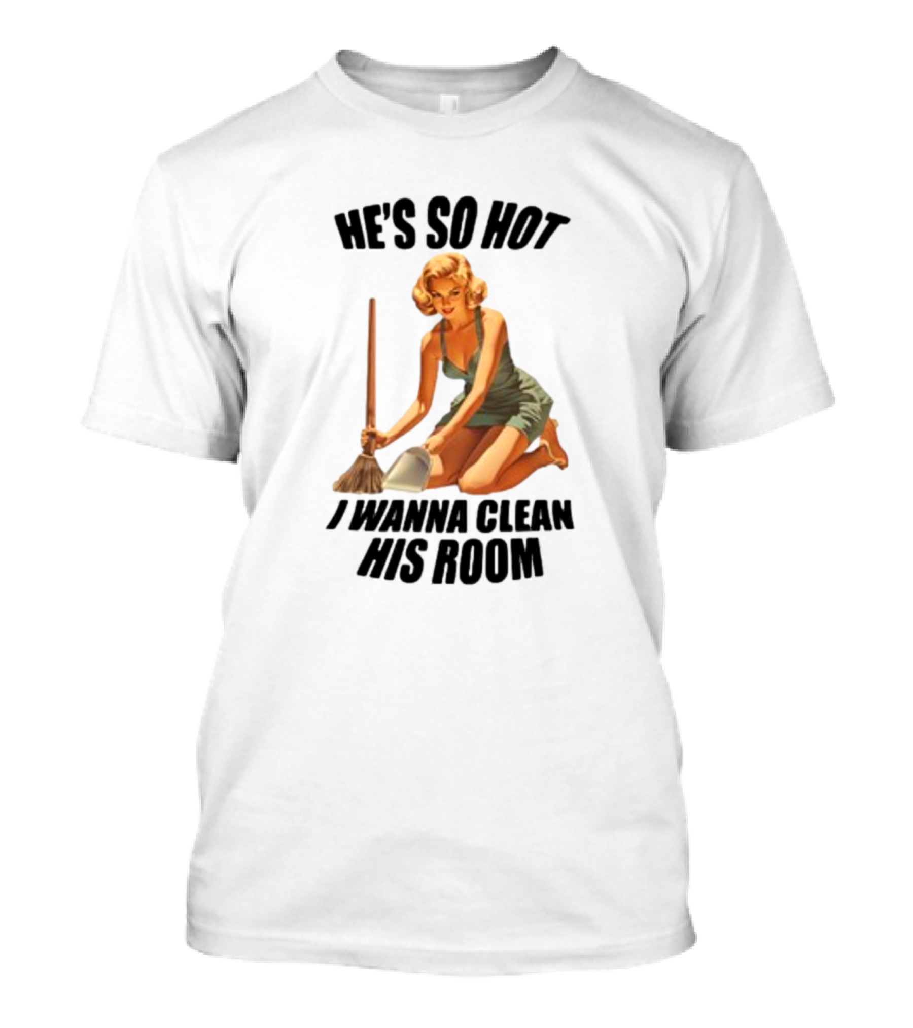 He's So Hot I Wanna Clean His Room Retro Style Cleaning Lady T-Shirt