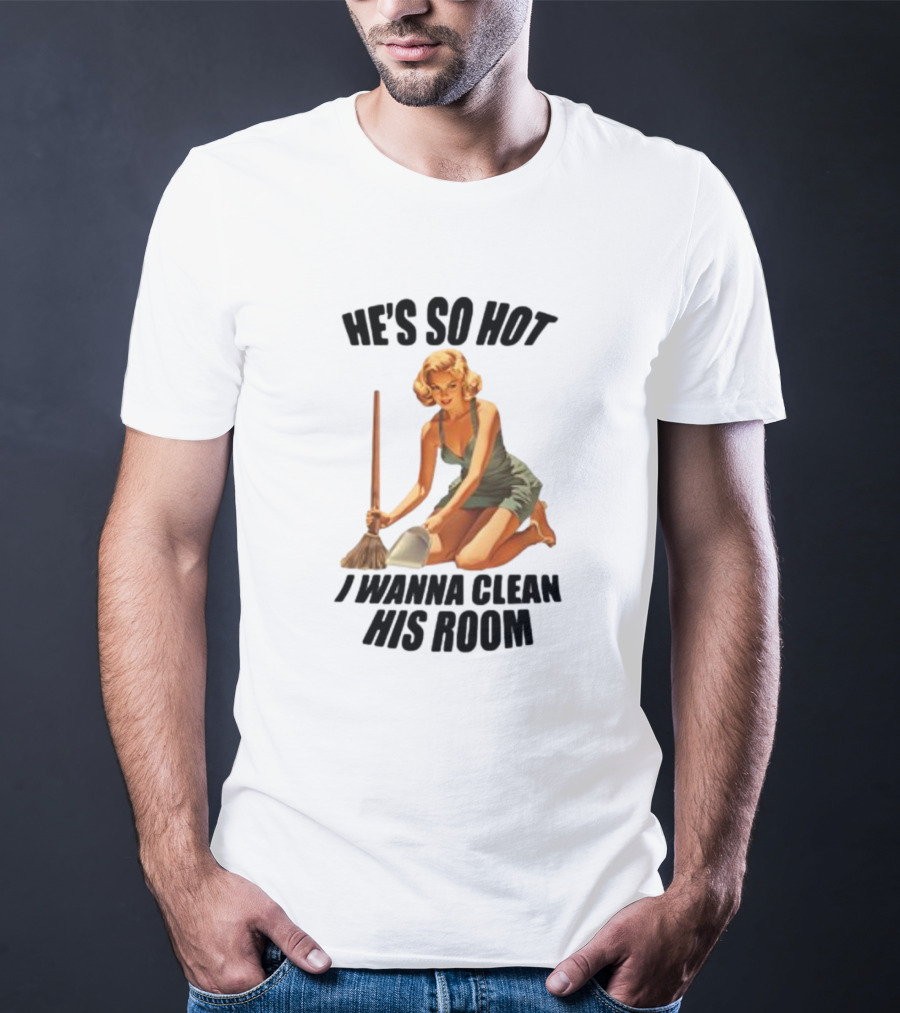 He's So Hot I Wanna Clean His Room Retro Style Cleaning Lady T-Shirt