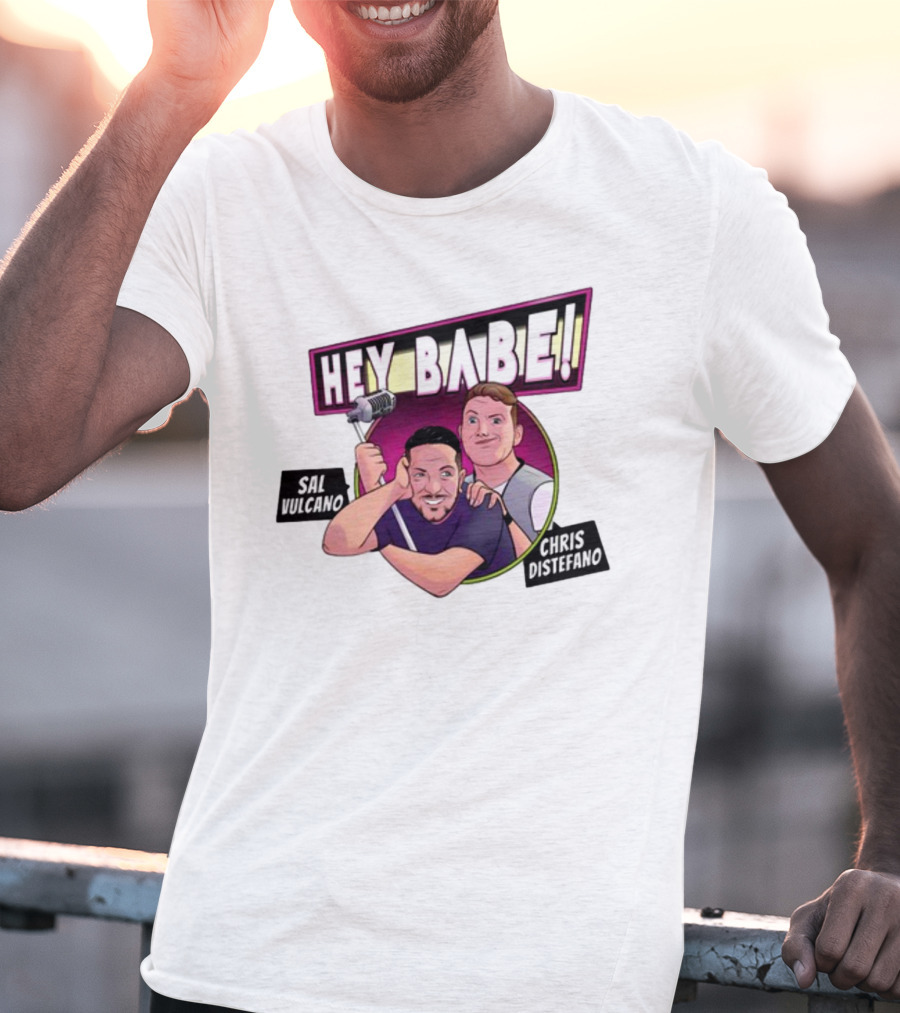 Hey Babe Sal Vulcano Chris Distefano Microphone T-Shirt