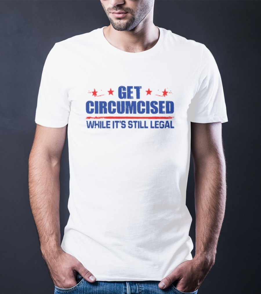 Get Circumcised While It's Still Legal Red And Blue Stars T-Shirt