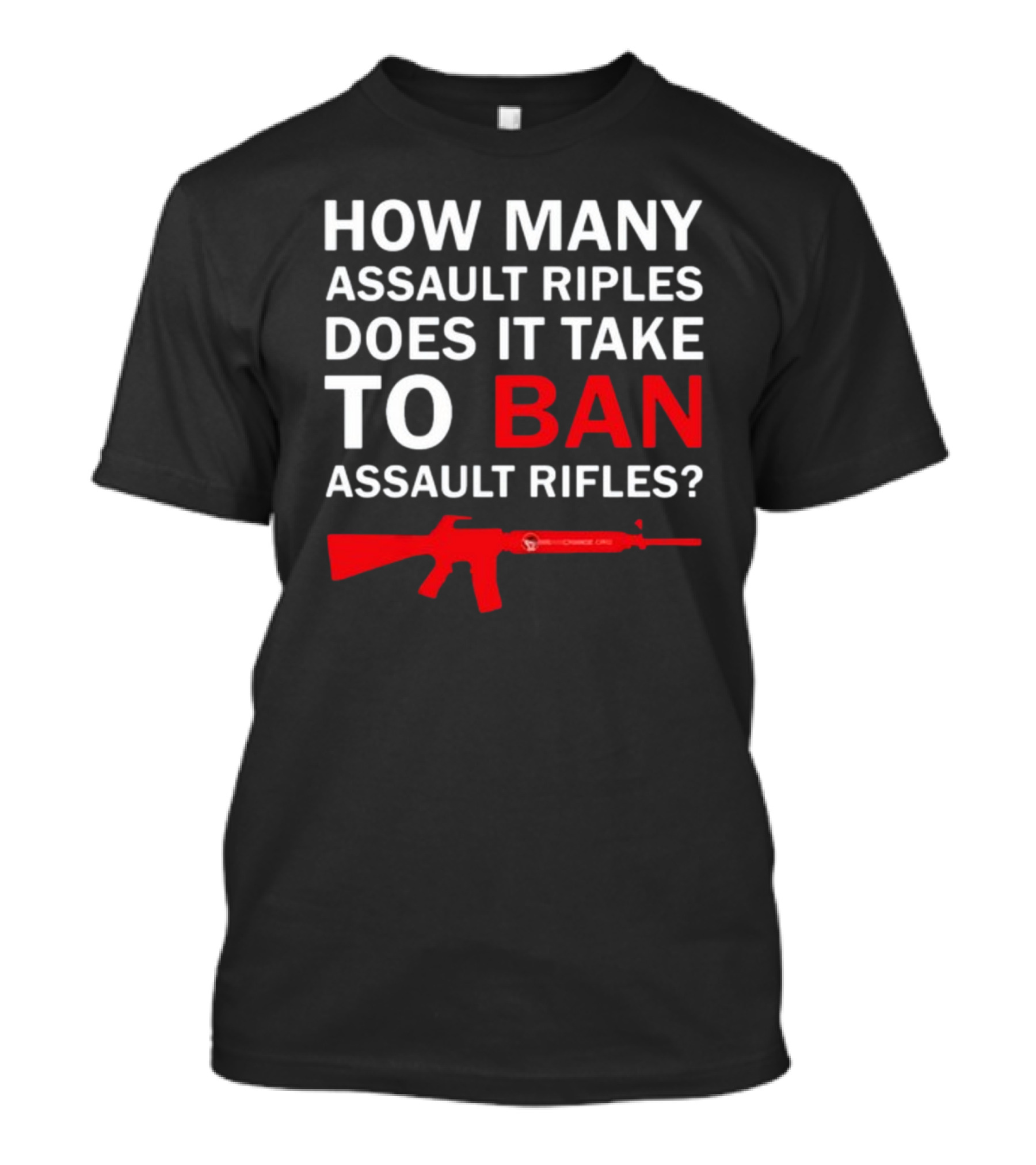 HOW MANY ASSAULT RIFLES DOES IT TAKE TO BAN ASSAULT RIFLES? T-Shirt