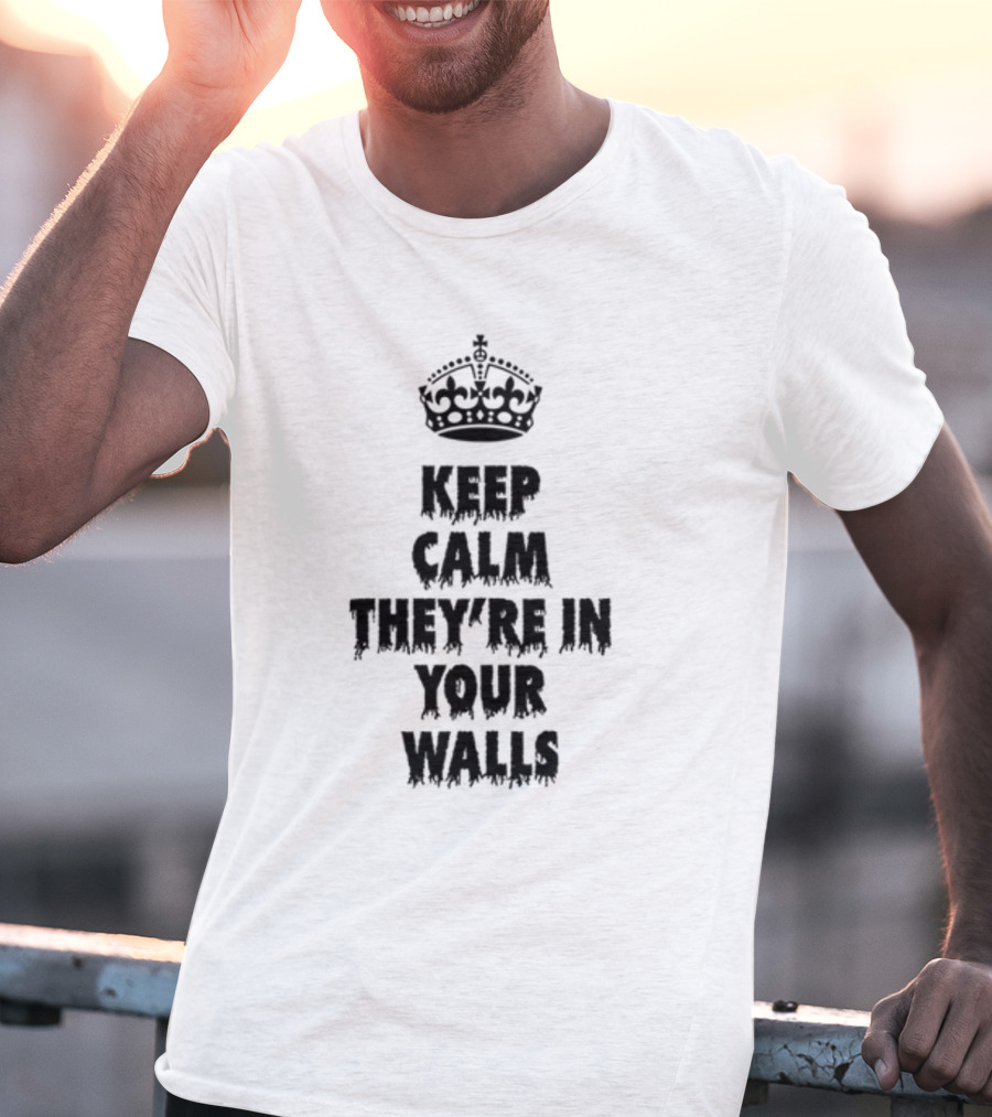 Keep Calm They're In Your Walls Crown T-Shirt
