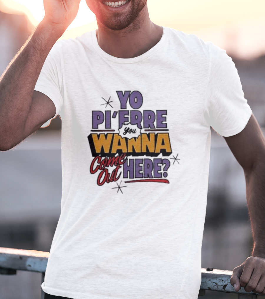 Yo Pi’Frre You Wanna Come Out Here T-Shirt