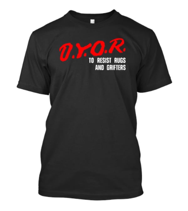 D.Y.O.R. To Resist Rugs And Grifters T-Shirt