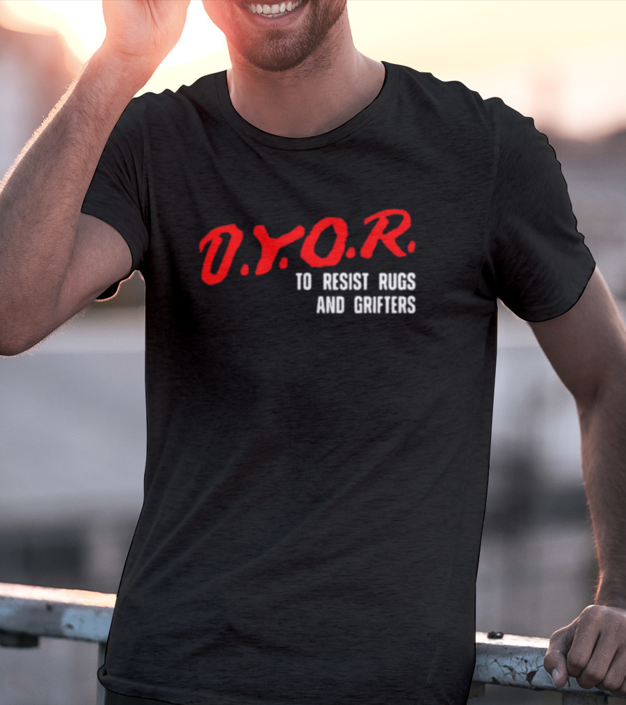 D.Y.O.R. To Resist Rugs And Grifters T-Shirt