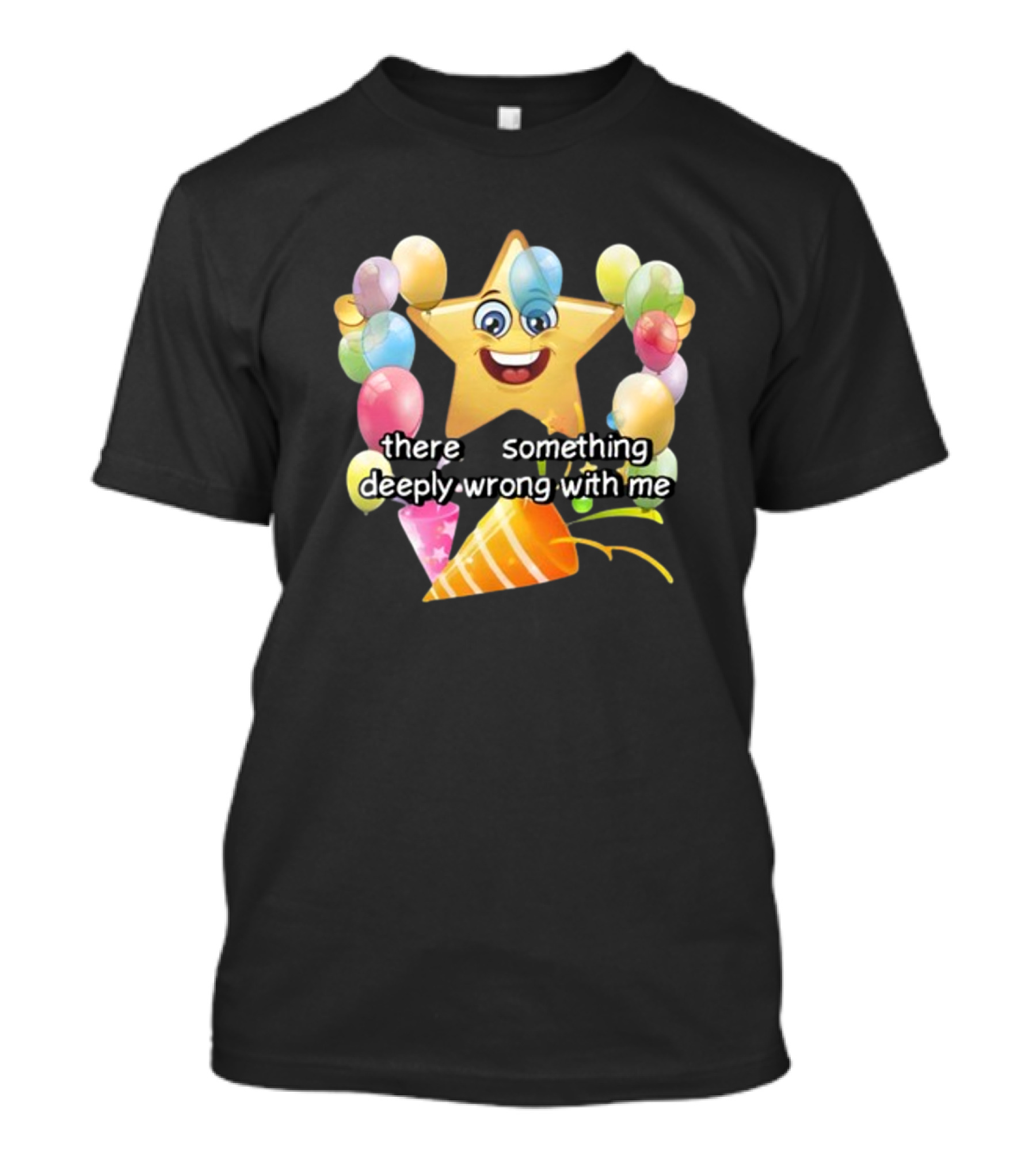 There Is Something Deeply Wrong With Me Smiling Star Party Balloons T-Shirt