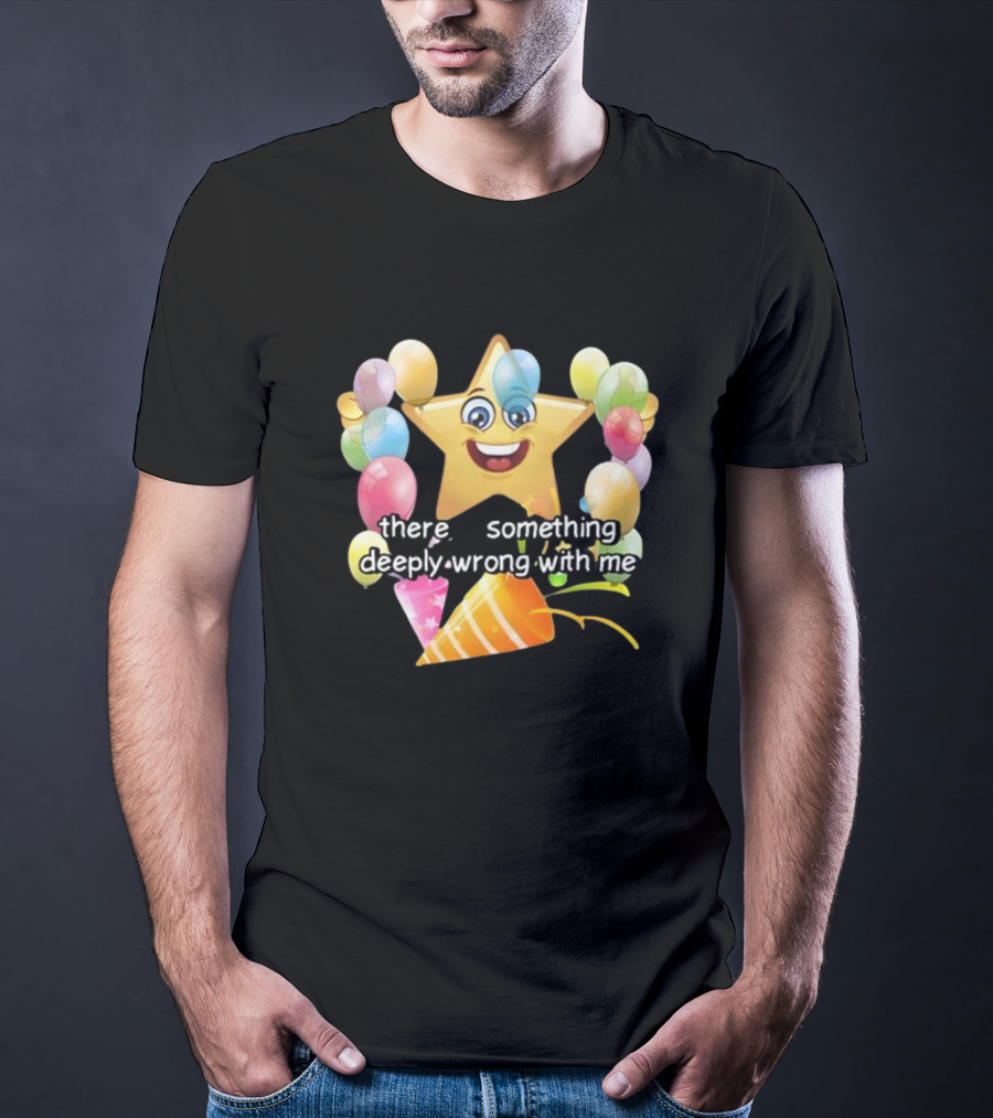 There Is Something Deeply Wrong With Me Smiling Star Party Balloons T-Shirt