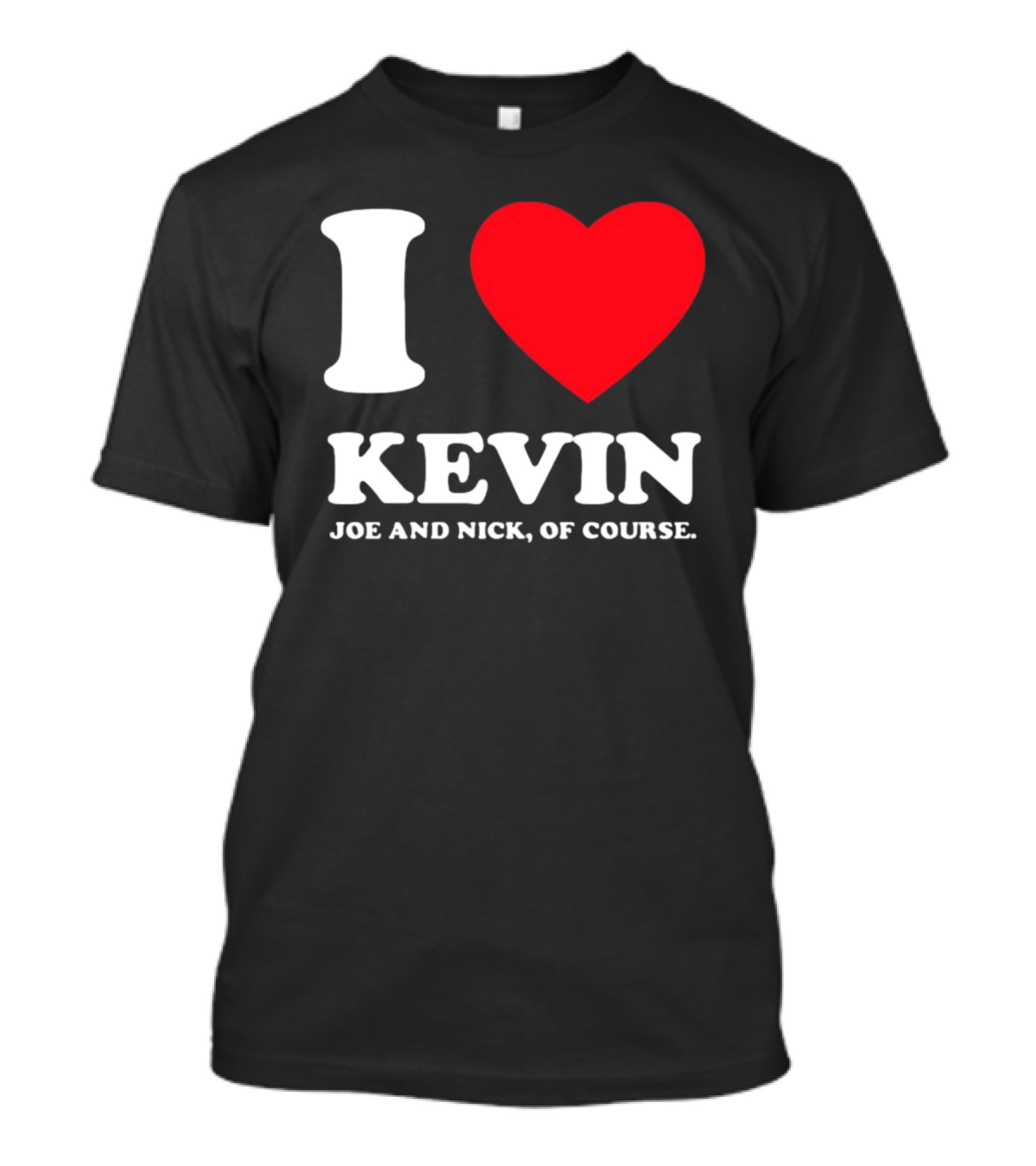 I Love Kevin Joe And Nick Of Course T-Shirt