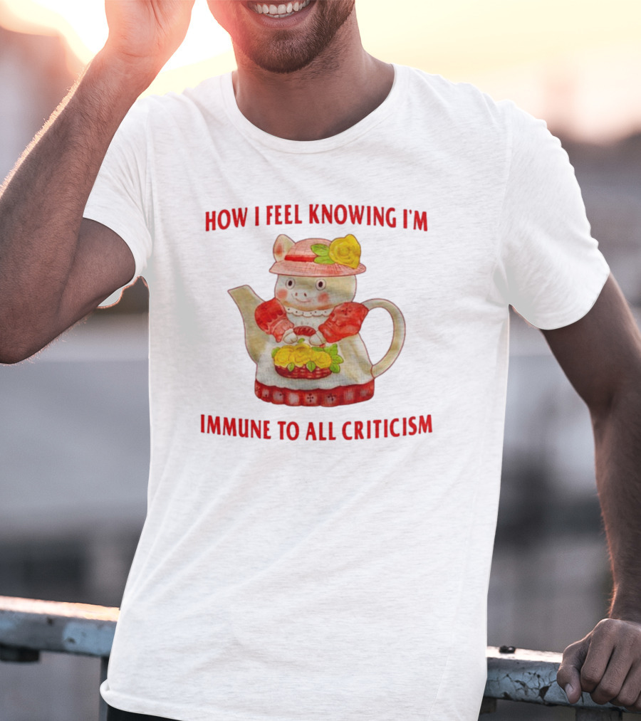 How I Feel Knowing I'm Immune To All Criticism Cute Teapot With Flowers T-Shirt