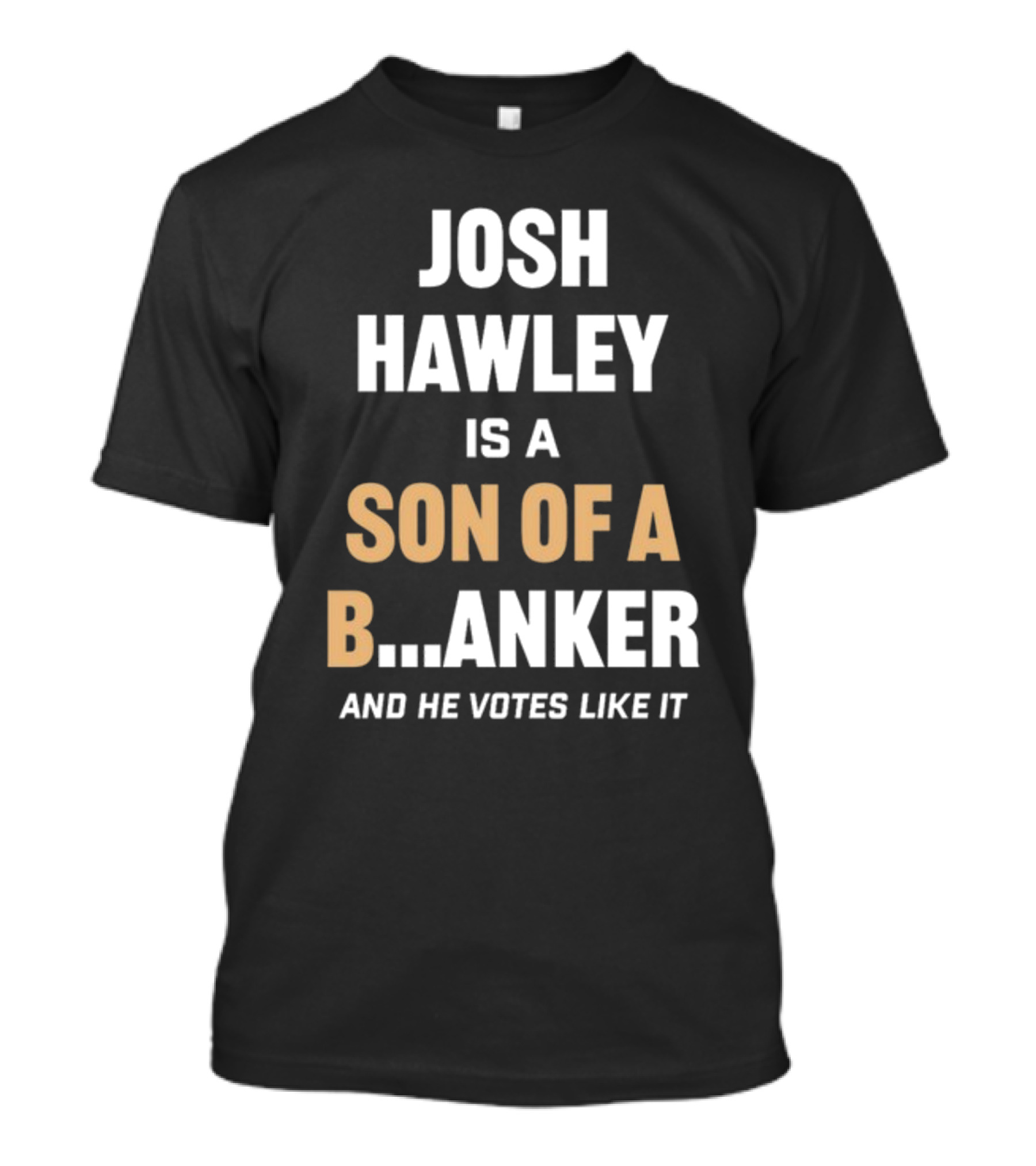 Josh Hawley Is A Son Of A B.Anker And He Votes Like It T-Shirt